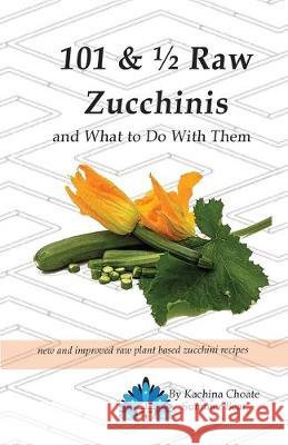 101 & 1/2 Raw Zucchinis: & What to Do with Them Kachina Choate Summe 9781938142000 Summer Bear Life Balance Edu
