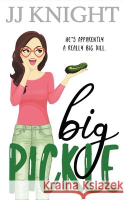 Big Pickle: A Secret Boss Romantic Comedy Jj Knight 9781938150906 Casey Shay Press