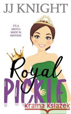 Royal Pickle: A Romantic Comedy Jj Knight 9781938150951 Casey Shay Press