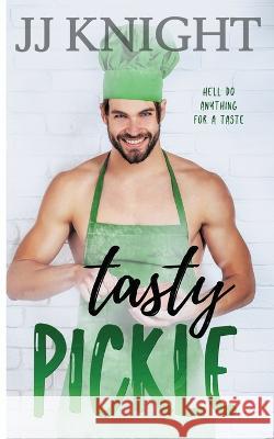 Tasty Pickle: An Opposites Attract Romantic Comedy Jj Knight 9781938150982 Casey Shay Press