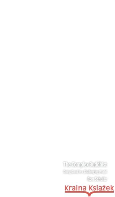 The Complex Buddhist: Doing Good in a Challenging World Ron Schultz 9781938158162 Isce Publishing