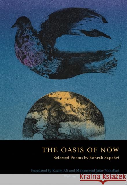 The Oasis of Now Sohrab Sepehri Kazim Ali Mohammad Jafar Mahallati 9781938160226 BOA Editions