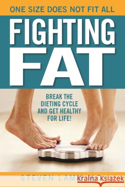 Fighting Fat: Break the Dieting Cycle and Get Healthy for Life! Steven, MD Lamm 9781938170560 Spry Publishing LLC