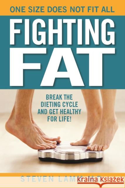 Fighting Fat: Break the Dieting Cycle and Get Healthy for Life! Steven, MD Lamm 9781938170560