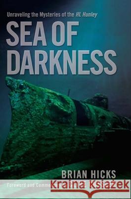 Sea of Darkness: Unraveling the Mysteries of the H.L. Hunley Brian Hicks 9781938170607