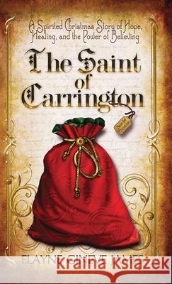 The Saint of Carrington: A Spirited Christmas Story of Hope, Healing, and the Power of Believing Elayne G. James 9781938208300 Mischievous Muse Publishing Arts Alliance