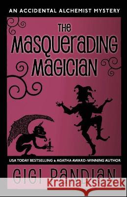 The Masquerading Magician: An Accidental Alchemist Mystery Gigi Pandian 9781938213083