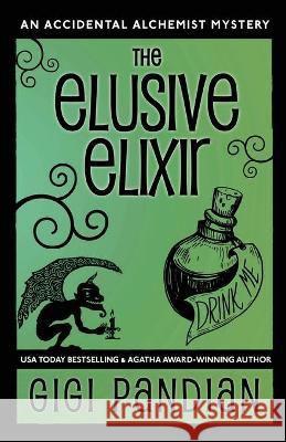 The Elusive Elixir: An Accidental Alchemist Mystery Gigi Pandian 9781938213106