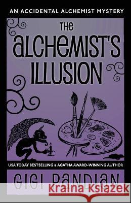 The Alchemist's Illusion: An Accidental Alchemist Mystery Gigi Pandian 9781938213120