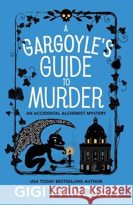A Gargoyle's Guide to Murder: An Accidental Alchemist Mystery Gigi Pandian 9781938213359