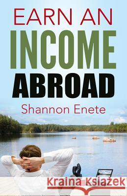 Earn an Income Abroad Shannon Enete 9781938216183 Enete Enterprises