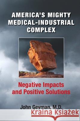 America's Mighty Medical-Industrial Complex John Geyman 9781938218316 Copernicus Healthcare