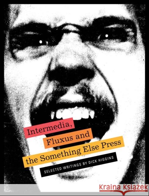 Intermedia, Fluxus and the Something Else Press: Selected Writings by Dick Higgins Dick Higgins 9781938221200 Siglio Press