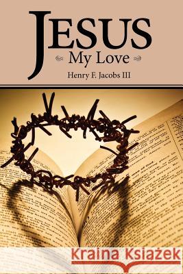 Jesus My Love Henry F. Jacob 9781938223150 Mill City Press, Inc.
