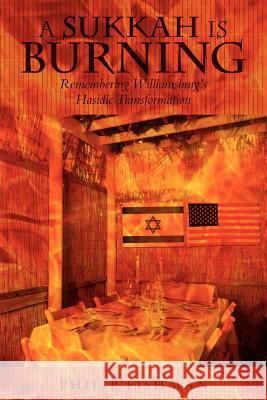 A Sukkah Is Burning: Remembering Williamsburg's Hasidic Transformation Philip Fishman 9781938223310 Mill City Press, Inc.