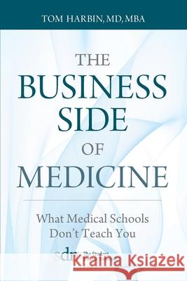 The Business Side of Medicine: What Medical Schools Don't Teach You MD Mba Tom Harbin 9781938223679 Mill City Press, Inc.