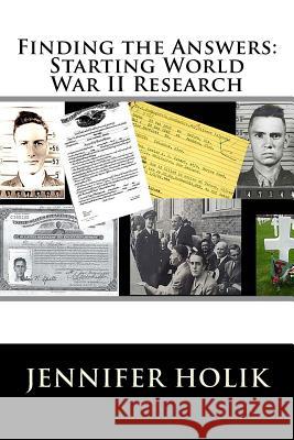 Finding the Answers: Starting World War II Research Jennifer Holik 9781938226496 World War II Research and Writing Center