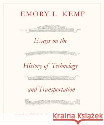 Essays on the History of Transportation and Technology Emory L. Kemp Lance E. Metz Robert J. Kapsch 9781938228810 West Virginia University Press