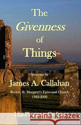 The Givenness of Things: Sermons by James A. Callahan Lisa Plummer Crafton 9781938230677 Vabella Publishing