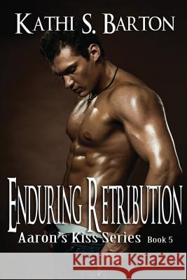 Enduring Retribution: Aaron's Kiss Series Kathi S. Barton 9781938243042 World Castle Publishing