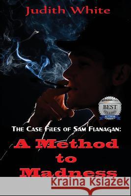 A Method to Madness: The Case Files of Sam Flanagan Judith White 9781938243561 World Castle Publishing