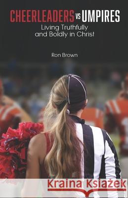 Cheerleaders VS Umpires: Living Truthfully and Boldly in Christ Ron Brown 9781938254437 Cross Training Publishing