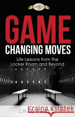 Game Changing Moves: Life Lessons from the Locker Room and Beyond Parks Chad 9781938254659 Cross Training Publishing