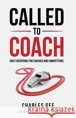 Called to Coach: Daily Devotions for Coaches and Competitors Gee Charles 9781938254697 Cross Training Publishing