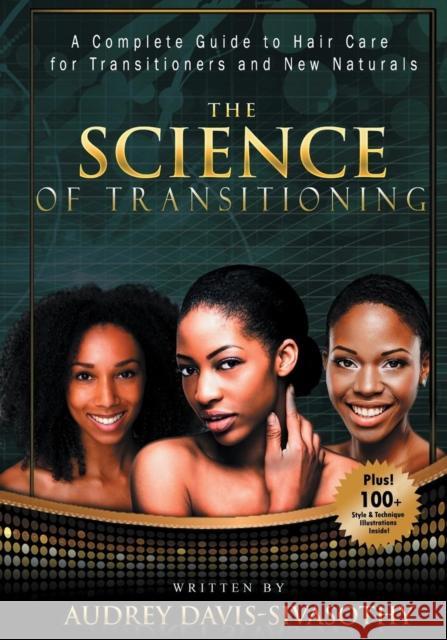 The Science of Transitioning: A Complete Guide to Hair Care for Transitioners and New Naturals Davis-Sivasothy, Audrey 9781938266072