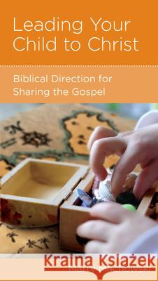 Leading Your Child to Christ: Biblical Direction for Sharing the Gospel Martin Machowski Marty Machowski 9781938267840 New Growth Press