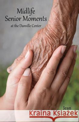Midlife Senior Moments: At the Danville Center Jean Young S. C. Moore C. E. Moore 9781938281457 Moonlight Garden Publications