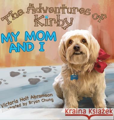 The Adventures of Kirby: My Mom and I Victoria Holt Abramsom, Bryan Chung 9781938281570 Dream Garden Publications