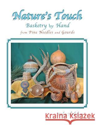 Nature's Touch: Basketry by Hand from Pine Needles and Gourds Vicky Nickelson S. C. Moore Vicky Nickelson 9781938281709 Moonlight Garden Publications