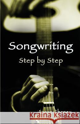 Songwriting Step by Step Aaron Cheney, S C Moore 9781938281761 Moonlight Garden Publications