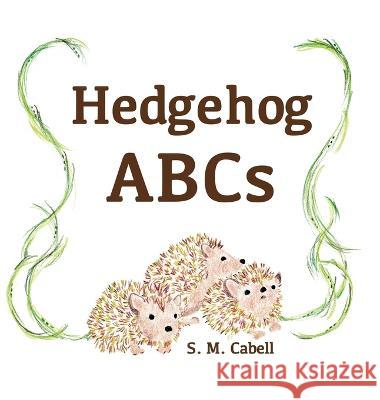 Hedgehog ABCs S. M. Cabell Signe Berglind Hill C. M. Schmidt 9781938281860 Dream Garden Publications