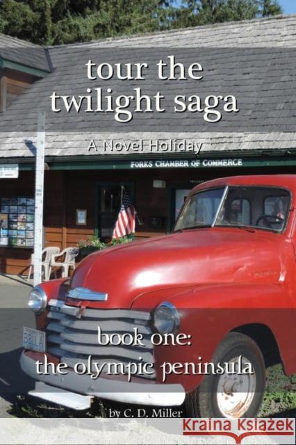 Tour the Twilight Saga Book One: The Olympic Peninsula Charly D Miller (Denver Co) 9781938285226