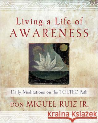Living a Life of Awareness: Daily Meditations on the Toltec Path Don Miguel Rui 9781938289231 Hierophant Publishing