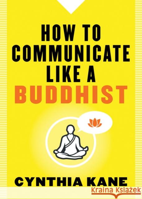 How to Communicate Like a Buddhist Cynthia Kane 9781938289514