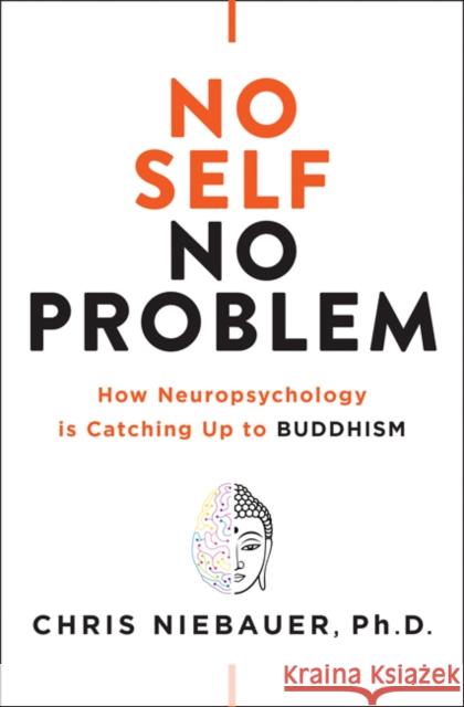 No Self, No Problem: How Neuropsychology is Catching Up to Buddhism Chris, PhD Niebauer 9781938289972 Hierophant Publishing