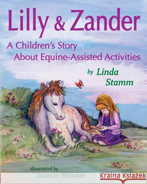 Lilly & Zander: A Children's Story About Equine-Assisted Activities Stamm, Linda 9781938313035 Graphite Press