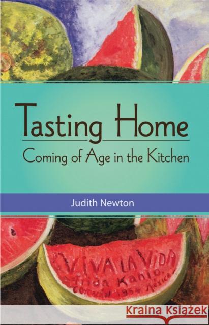 Tasting Home: Coming of Age in the Kitchen Newton, Judith 9781938314032
