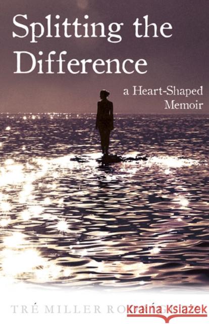Splitting the Difference: A Heart-Shaped Memoir Rodriguez, Tre Miller 9781938314209 She Writes Press
