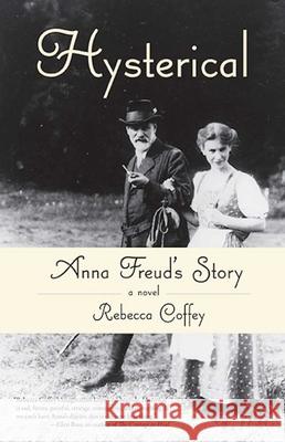 Hysterical: Anna Freud's Story Rebecca Coffey 9781938314421