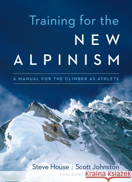Training for the New Alpinism: A Manual for the Climber as Athlete Steve House Scott Johnston 9781938340239 Patagonia Books