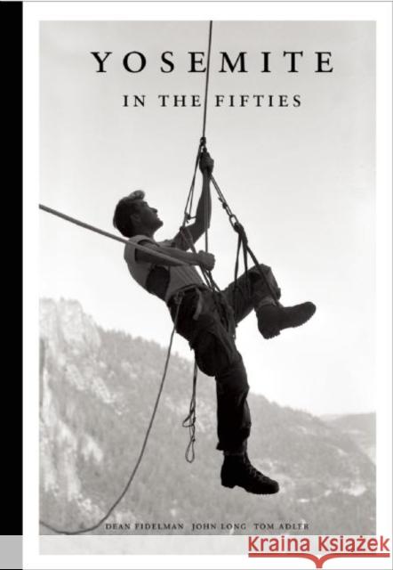 Yosemite in the Fifties: The Iron Age Dean Fidelman John Long 9781938340482 Patagonia Ediciones