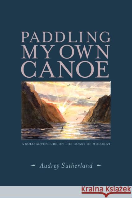 Paddling My Own Canoe: A Solo Adventure on the Coast of Molokai  9781938340765 Patagonia