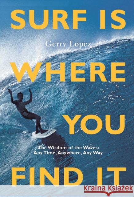 Surf Is Where You Find It: The Wisdom of Waves, Any Time, Anywhere, Any Way  9781938340949 Patagonia Books
