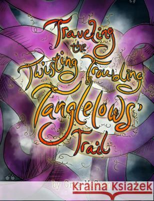 Traveling the Twisting Troubling Tanglelows' Trail Greg McGoon Jessa Orr 9781938349430 Pelekinesis Publishing Group