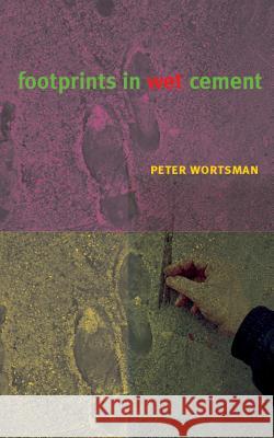 Footprints in Wet Cement Peter Wortsman 9781938349591