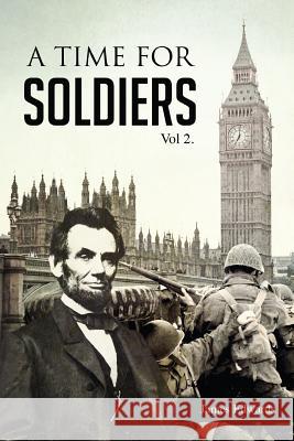 A Time for Soldiers: A Civil War Journey James Edwards 9781938366499